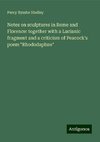 Notes on sculptures in Rome and Florence: together with a Lucianic fragment and a criticism of Peacock's poem 