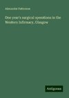 One year's surgical operations in the Western Infirmary, Glasgow