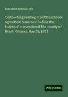 On teaching reading in public schools: a practical essay read before the teachers' convention of the county of Brant, Ontario, May 31, 1879