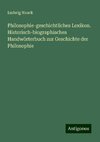 Philosophie-geschichtliches Lexikon. Historisch-biographisches Handwörterbuch zur Geschichte der Philosophie