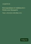 Correspondance et relations de J. Fiévée avec Bonaparte