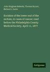 Excision of the lower end of the rectum, in cases of cancer: read before the Philadelphia County Medical Society, April 11, 1877