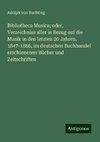 Bibliotheca Musica; oder, Verzeichniss aller in Bezug auf die Musik in den letzten 20 Jahren, 1847-1866, im deutschen Buchhandel erschienenen Bücher und Zeitschriften