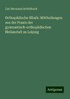 Orthopädische Klinik: Mittheilungen aus der Praxis der gymnastisch-orthopädischen Heilanstalt zu Leipzig