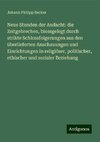 Neue Stunden der Andacht: die Zeitgebrechen, blossgelegt durch strikte Schlossfolgerungen aus den überlieferten Anschauungen und Einrichtungen in religiöser, politischer, ethischer und sozialer Beziehung