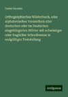 Orthographisches Wörterbuch, oder alphabetisches Verzeichnis aller deutschen oder im Deutschen eingebürgerten Wörter mit schwieriger oder fraglicher Schreibweise in endgültiger Feststellung