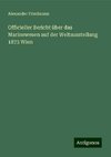 Officieller Bericht über das Marinewesen auf der Weltausstellung 1873 Wien