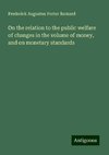 On the relation to the public welfare of changes in the volume of money, and on monetary standards