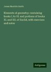 Elements of geometry: containing books I. to VI. and portions of books XI. and XII. of Euclid, with exercises and notes