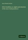 Ethel Hamilton; or, Lights and shadows of the war of independence