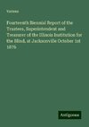 Fourteenth Biennial Report of the Trustees, Superintendent and Treasurer of the Illinois Institution for the Blind, at Jacksonville October 1st 1876