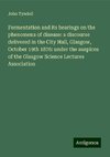 Fermentation and its bearings on the phenomena of disease: a discourse delivered in the City Hall, Glasgow, October 19th 1876: under the auspices of the Glasgow Science Lectures Association