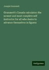 Grummett's Canada calculator: the newest and most complete self instructor for all who desire to advance themselves in figures