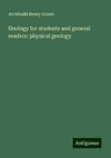 Geology for students and general readers: physical geology