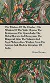 The Wisdom of the Hindus - The Wisdom of the Vedic Hymns, the Brabmanas, the Upanishads, the Maha Bharata And Ramayana, the Bhagavad Gita, the Vedanta and Yoga Philosophies.