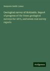 Geological survey of Hokkaido. Report of progress of the Yesso geological surveys for 1875, and seven coal survey reports