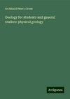 Geology for students and general readers: physical geology