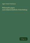 Philosophie gegen naturwissenschaftliche Ueberhebung