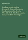 Paradigmen zur deutschen Grammatik: Gotisch, Altnordisch, Angelsachsisch, Altsachsisch, Althochdeutsch, Mittelhochdeutsch, zum Gebrauch bei Vorlesungen