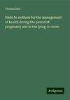 Hints to mothers for the management of health during the period of pregnancy and in the lying-in-room