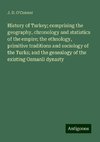 History of Turkey; comprising the geography, chronology and statistics of the empire; the ethnology, primitive traditions and sociology of the Turks; and the genealogy of the existing Osmanli dynasty