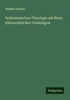 Schleiermachers Theologie mit ihren philosophischen Grundlagen