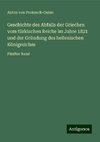 Geschichte des Abfalls der Griechen vom türkischen Reiche im Jahre 1821 und der Gründung des hellenischen Königreiches