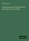 Schleiermachers Theologie mit ihren philosophischen Grundlagen