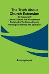 The Truth about Church Extension An exposure of certain fallacies and misstatements contained in the census reports on religious worship and education