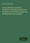 Cardinal Wiseman und seine Verdienste um die Wissenschaft und die Kirche: zwei Vorträge, gehalten im katholischen Casino zu Mainz