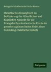 Christlisches Gesangbuch zur Beförderung der öffentlichen und häuslichen Andacht für die Evangelischprotestantische Kirche im grossherzogthum Baden Nebst einer Sammlung christlicher Gebete