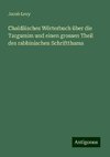 Chaldäisches Wörterbuch über die Targumim und einen grossen Theil des rabbinischen Schriftthums