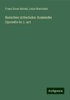 Burschen Schwänke: Komische Operette in 1. act