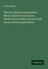 Über den Einfluss des gereizten Nervus splanchnicus auf den Blutstrom innerhalb und ausserhalb seines Verbreitungsbezirkes