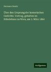 Über den Ursprung der homerischen Gedichte. Vortrag, gehalten im Ständehaus zu Wien, am 3. März 1860