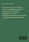 Seele und Geist, oder, Ursprung, Wesen und Thätigkeitsform der psychischen und geistigen Organisation: von den naturwissenschaftlichen Grundlagen aus allgemein fasslich entwickelt