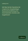 Soll Man bei der Operation der complicirten doppelseitigen Hasenschartenbildung den Zwischenkiefer erhalten oder wegnehmen?