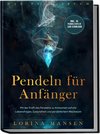 Pendeln für Anfänger - Das Praxisbuch: Mit der Kraft des Pendelns zu Antworten auf alle Lebensfragen, Gesundheit und persönlichem Wachstum - inkl. 30 Pendeltafeln zum Download