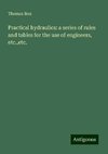 Practical hydraulics: a series of rules and tables for the use of engineers, etc.,etc.