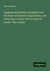 Progress and poverty; an inquiry into the cause of industrial depressions, and of increase of want with increase of wealth. The remedy