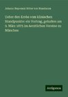 Ueber den Krebs vom klinischen Standpunkte: ein Vortrag, gehalten am 9. März 1875 im Aerztlichen Vereine zu München