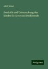 Semiotik und Untersuchung des Kindes für Arzte und Studierende