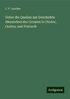 Ueber die Quellen zur Geschichte Alexanders des Grossen in Diodor, Curtius und Plutarch