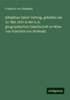 Sebastian Cabot Vortrag, gehalten am 17. Mai 1870 in der k. k. geographischen Gesellschaft zu Wien von Friedrich von Hellwald