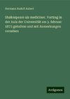 Shakespeare als mediciner. Vortrag in der Aula der Universität am 3. februar 1873 gehalten und mit Anmerkungen versehen