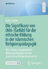 Die Signifikanz von (Mit-)Gefühl für die ethische Bildung in der Islamischen Religionspädagogik