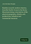 Rambles in north-western America, from the Pacific Ocean to the Rocky Mountains:being a description of the physical geography, climate, soil, productions, industrial and commercial resources