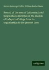 Record of the men of Lafayette: brief biographical sketches of the alumni of Lafayette College from its organization to the present time