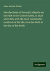 Recollections of General Lafayette on his visit to the United States, in 1824 and 1825; with the most remarkable incidents of his life, from his birth to the day of his death