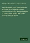 Recollections of olden times: Rowland Robinson of Narangansett and his unfortunate daughter: with genealogies of the Robinson Hazard, and Sweet families of Rhode Island